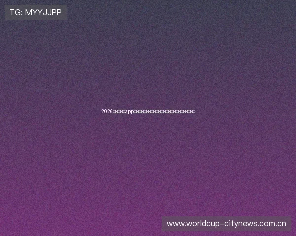 2026年体育直播app手机哪个好让你轻松在线观看世界杯比赛的实用推荐指南